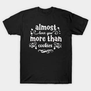 Almost love you more than cookies funny valentines day gift for cookies lovers T-Shirt